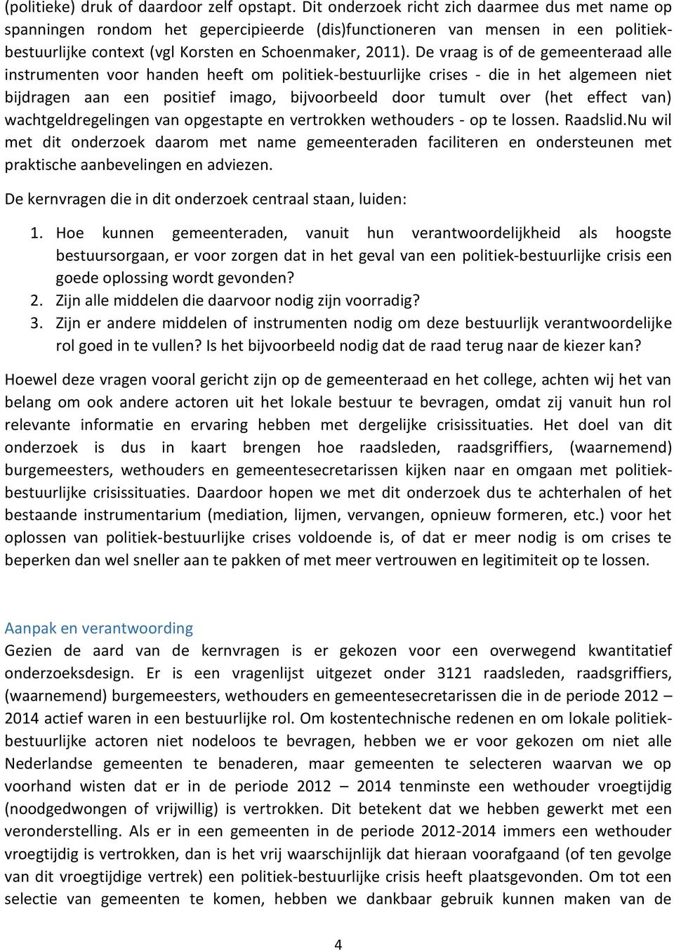 De vraag is of de gemeenteraad alle instrumenten voor handen heeft om politiek-bestuurlijke crises - die in het algemeen niet bijdragen aan een positief imago, bijvoorbeeld door tumult over (het