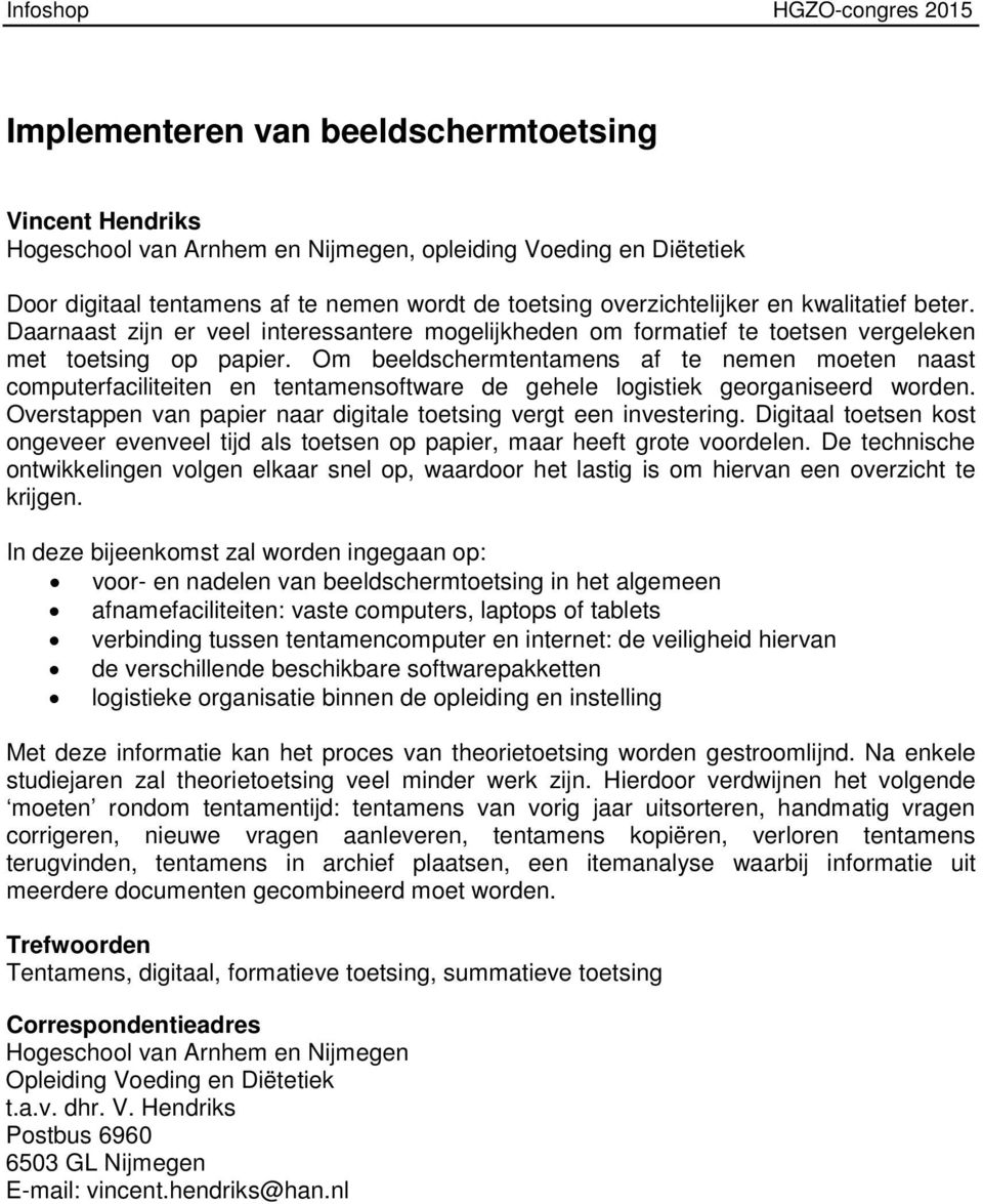 Om beeldschermtentamens af te nemen moeten naast computerfaciliteiten en tentamensoftware de gehele logistiek georganiseerd worden. Overstappen van papier naar digitale toetsing vergt een investering.