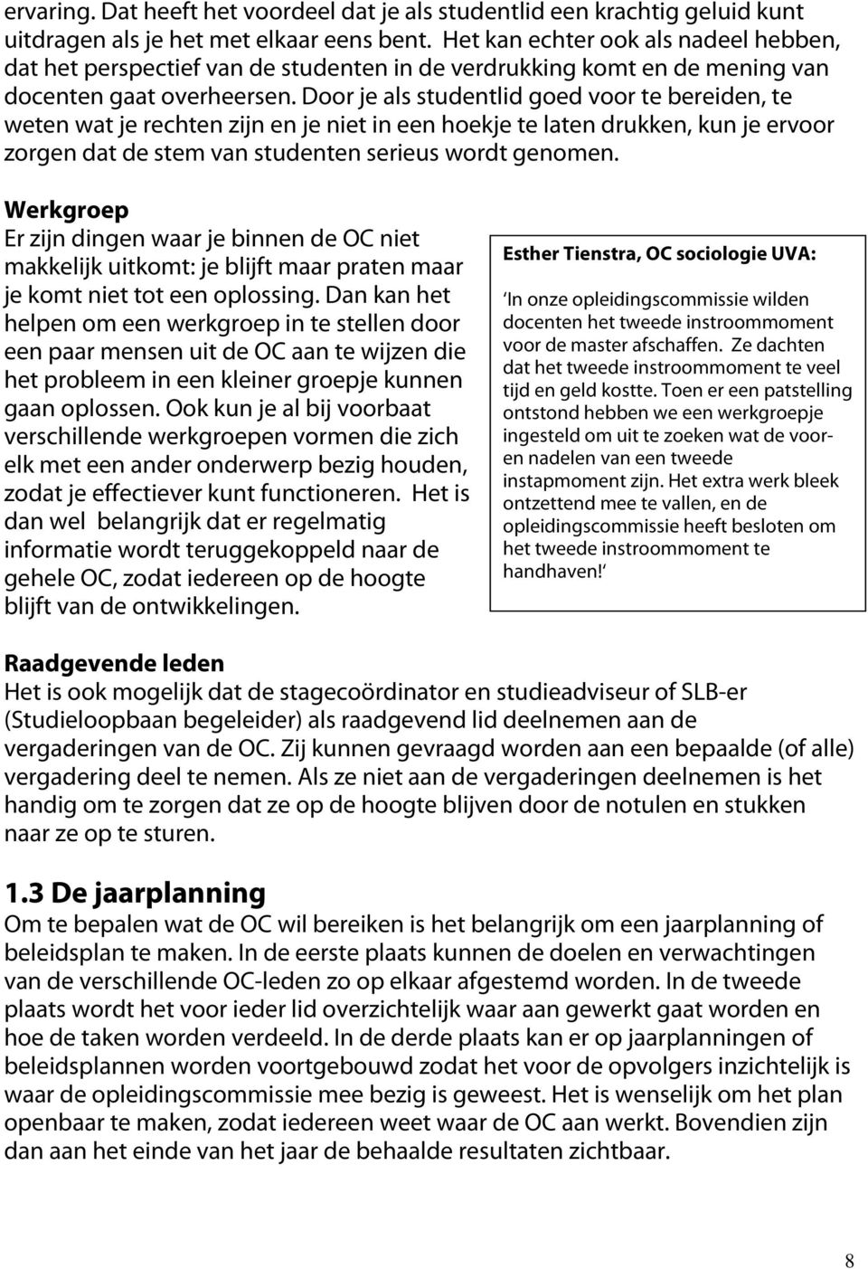 Door je als studentlid goed voor te bereiden, te weten wat je rechten zijn en je niet in een hoekje te laten drukken, kun je ervoor zorgen dat de stem van studenten serieus wordt genomen.