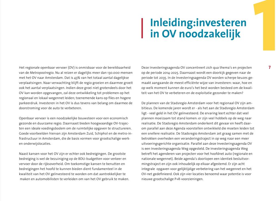 Indien deze groei niet grotendeels door het OV kan worden opgevangen, zal deze ontwikkeling tot problemen op het regionaal en lokaal wegennet leiden; toenemende kans op files en hogere parkeerdruk.