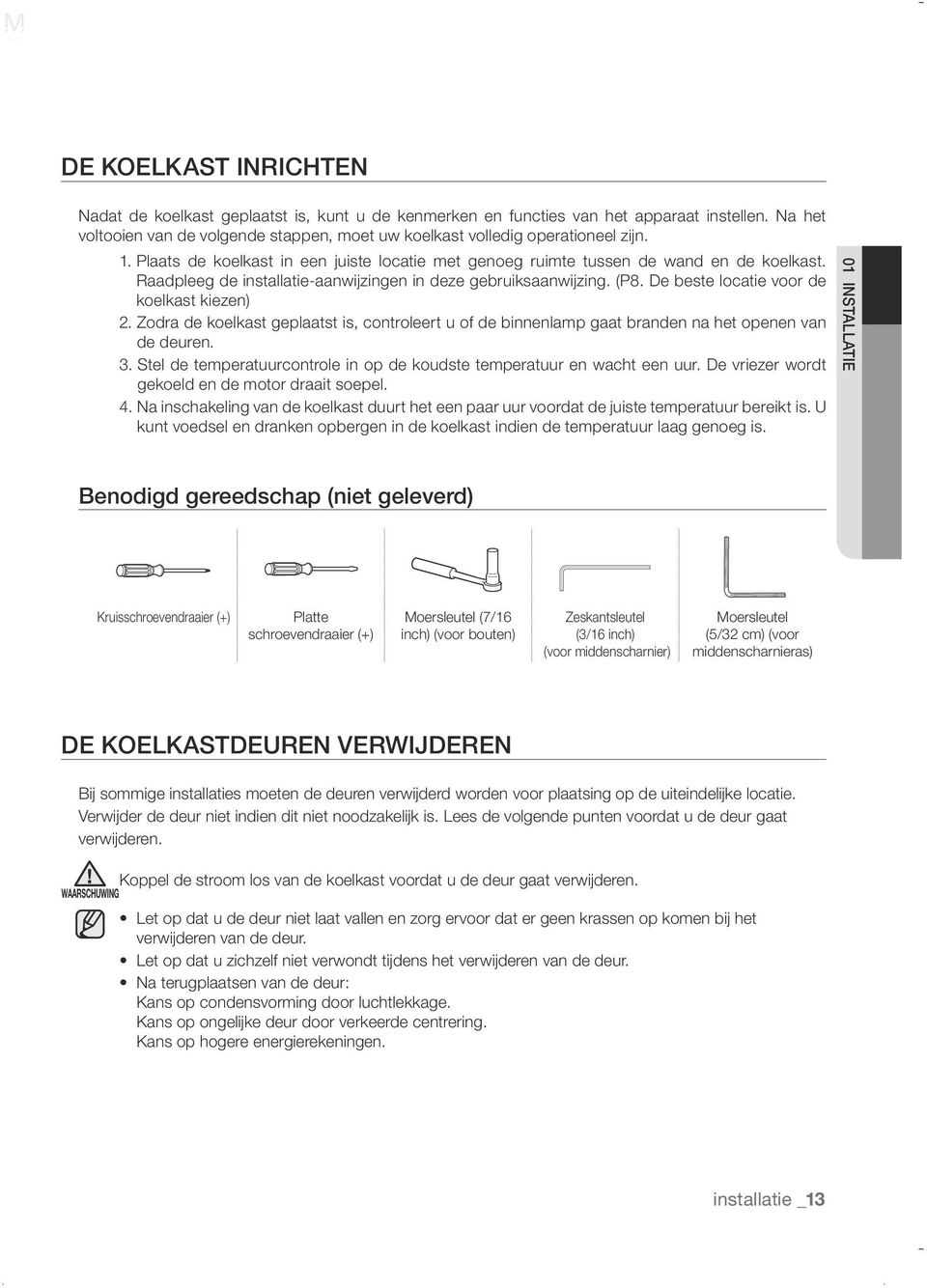 De beste locatie voor de koelkast kiezen) 2. Zodra de koelkast geplaatst is, controleert u of de binnenlamp gaat branden na het openen van de deuren. 3.