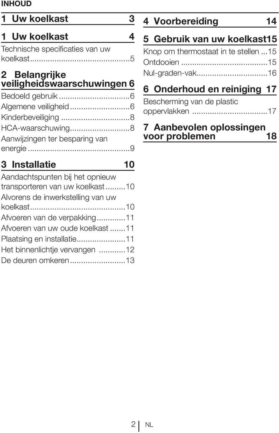 ..10 Afvoeren van de verpakking...11 Afvoeren van uw oude koelkast...11 Plaatsing en installatie...11 Het binnenlichtje vervangen...12 De deuren omkeren.