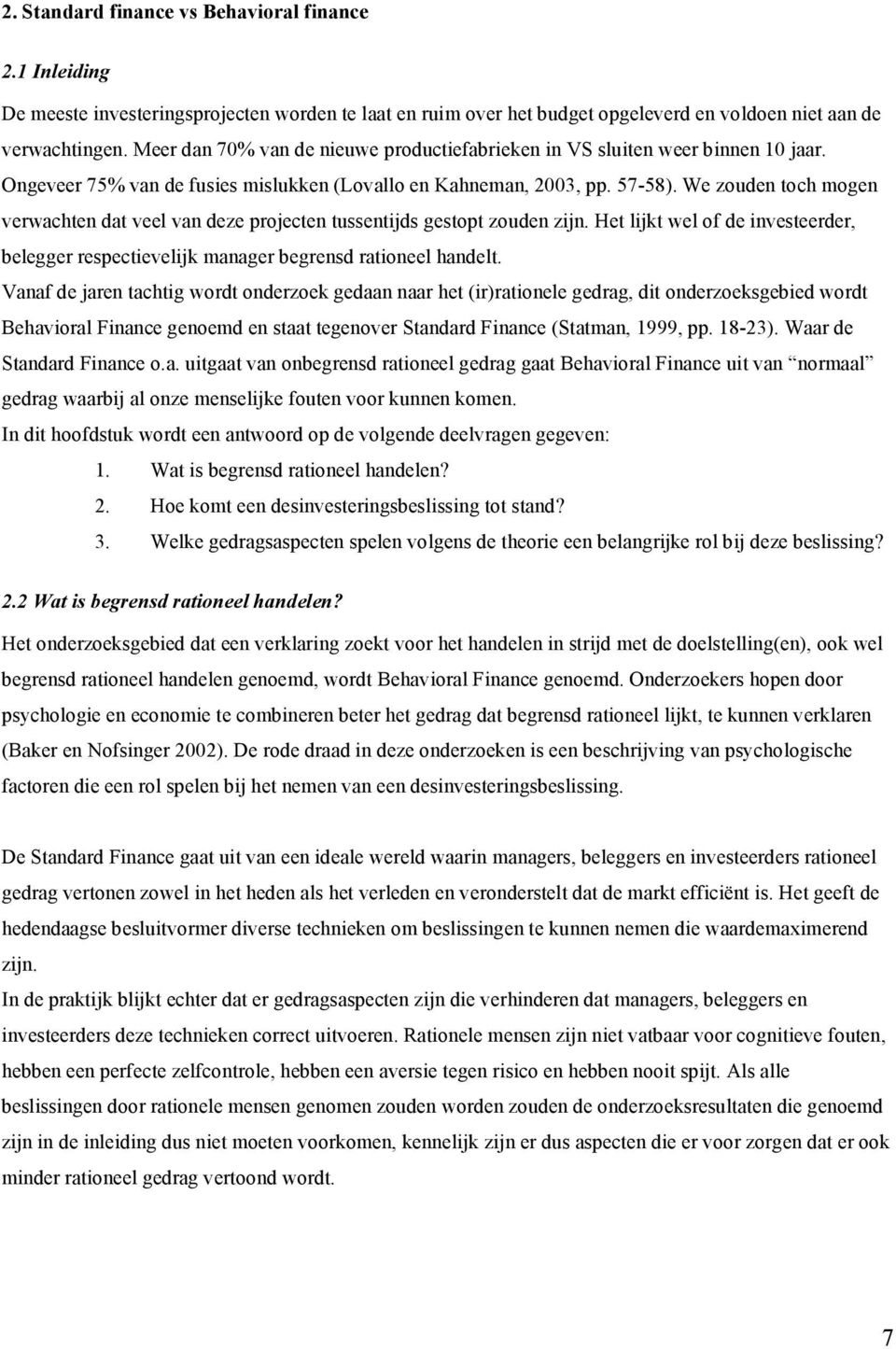 We zouden toch mogen verwachten dat veel van deze projecten tussentijds gestopt zouden zijn. Het lijkt wel of de investeerder, belegger respectievelijk manager begrensd rationeel handelt.