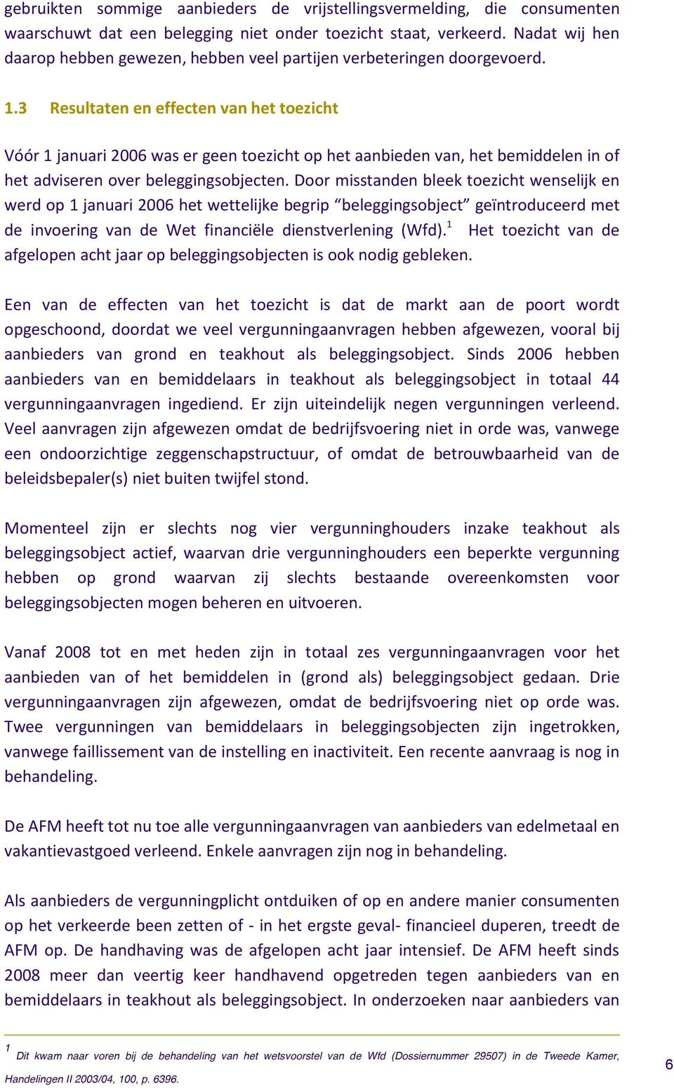 3 Resultaten en effecten van het toezicht Vóór 1 januari 2006 was er geen toezicht op het aanbieden van, het bemiddelen in of het adviseren over beleggingsobjecten.