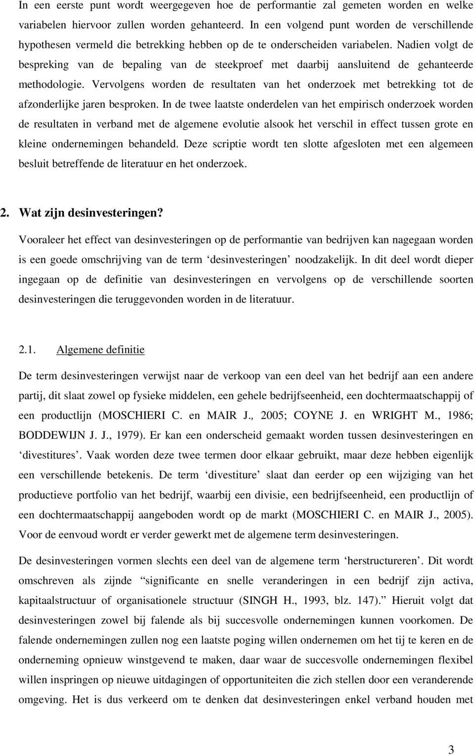 Nadien volgt de bespreking van de bepaling van de steekproef met daarbij aansluitend de gehanteerde methodologie.