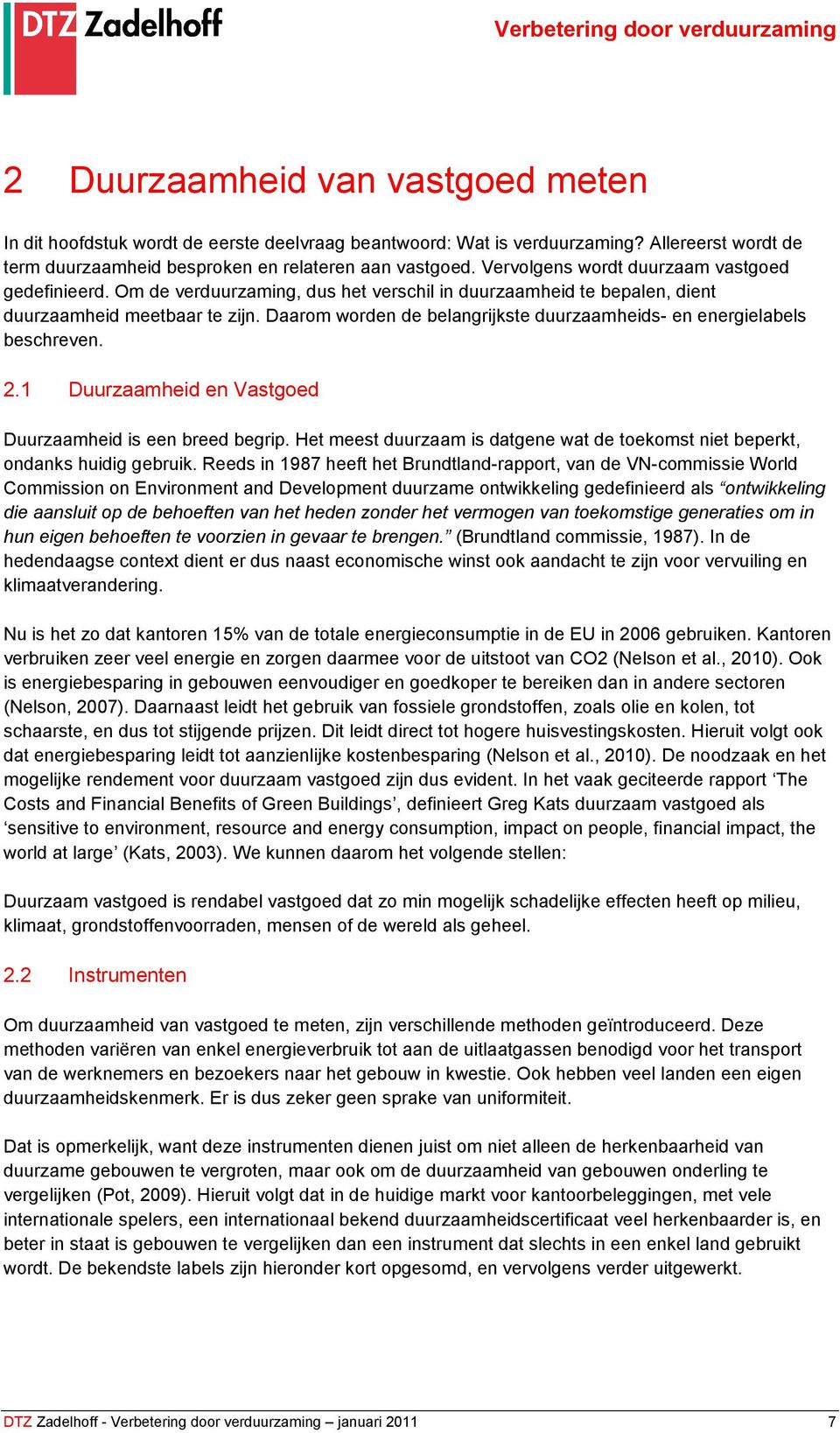 Daarom worden de belangrijkste duurzaamheids- en energielabels beschreven. 2.1 Duurzaamheid en Vastgoed Duurzaamheid is een breed begrip.