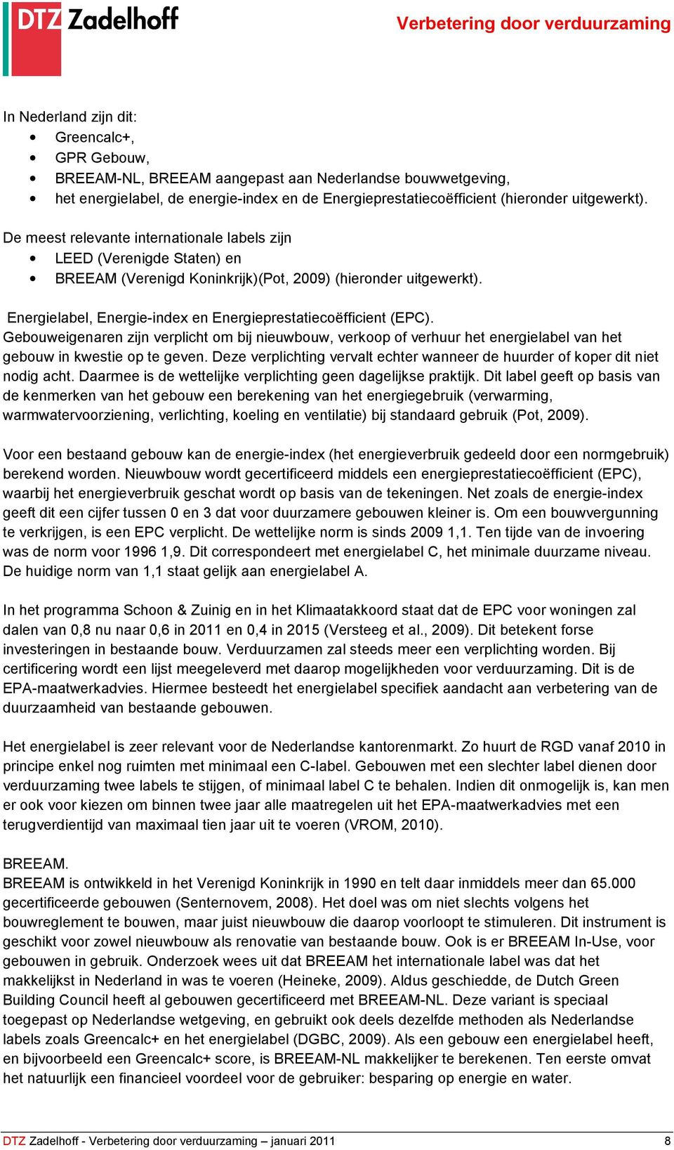 Energielabel, Energie-index en Energieprestatiecoëfficient (EPC). Gebouweigenaren zijn verplicht om bij nieuwbouw, verkoop of verhuur het energielabel van het gebouw in kwestie op te geven.