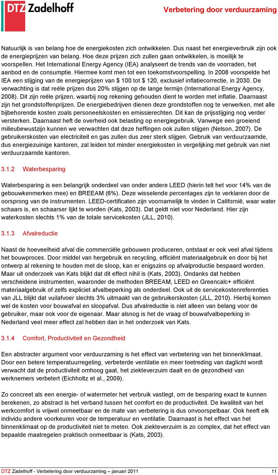 Hiermee komt men tot een toekomstvoorspelling. In 2008 voorspelde het IEA een stijging van de energieprijzen van $ 100 tot $ 120, exclusief inflatiecorrectie, in 2030.