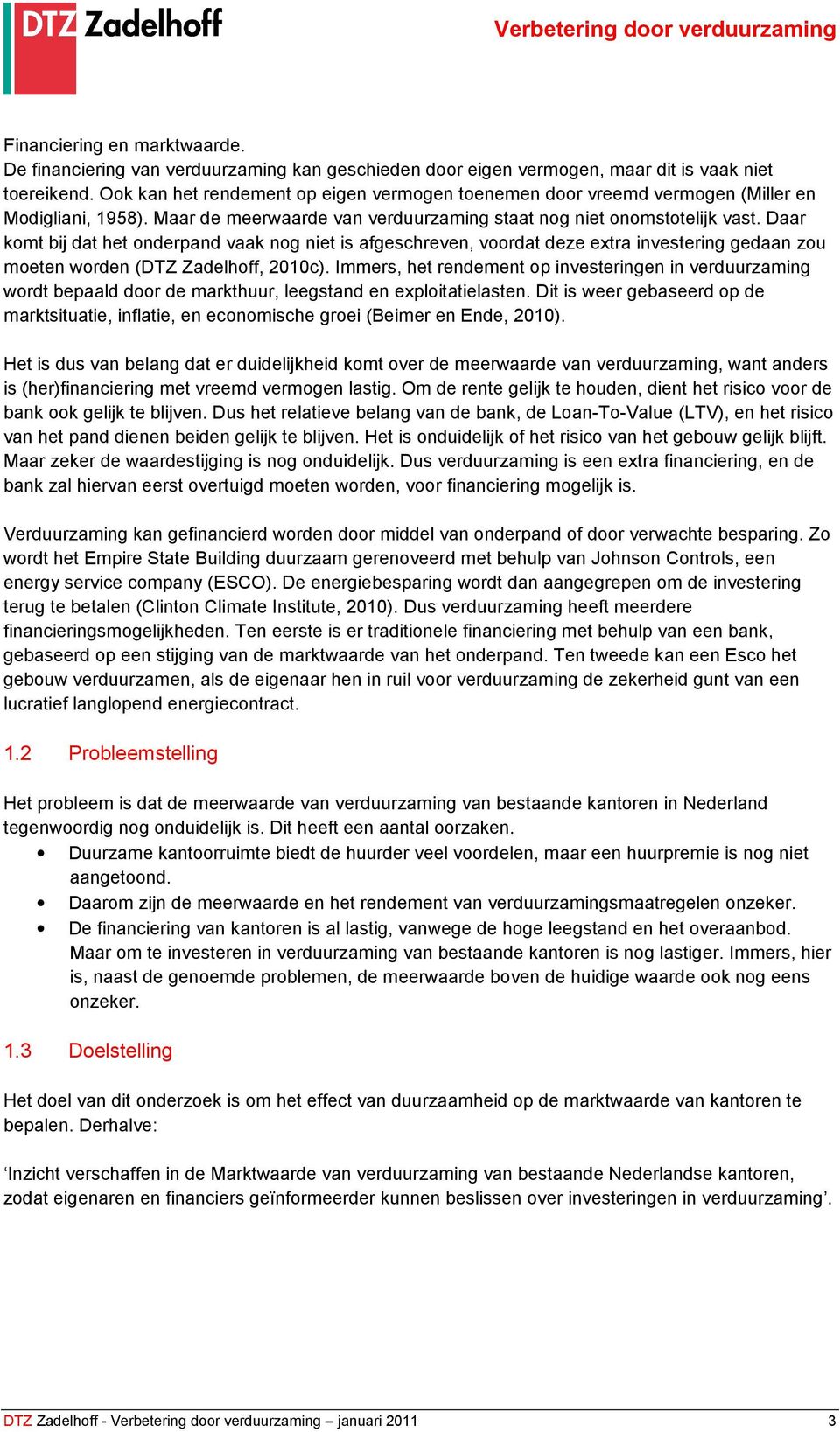 Daar komt bij dat het onderpand vaak nog niet is afgeschreven, voordat deze extra investering gedaan zou moeten worden (DTZ Zadelhoff, 2010c).