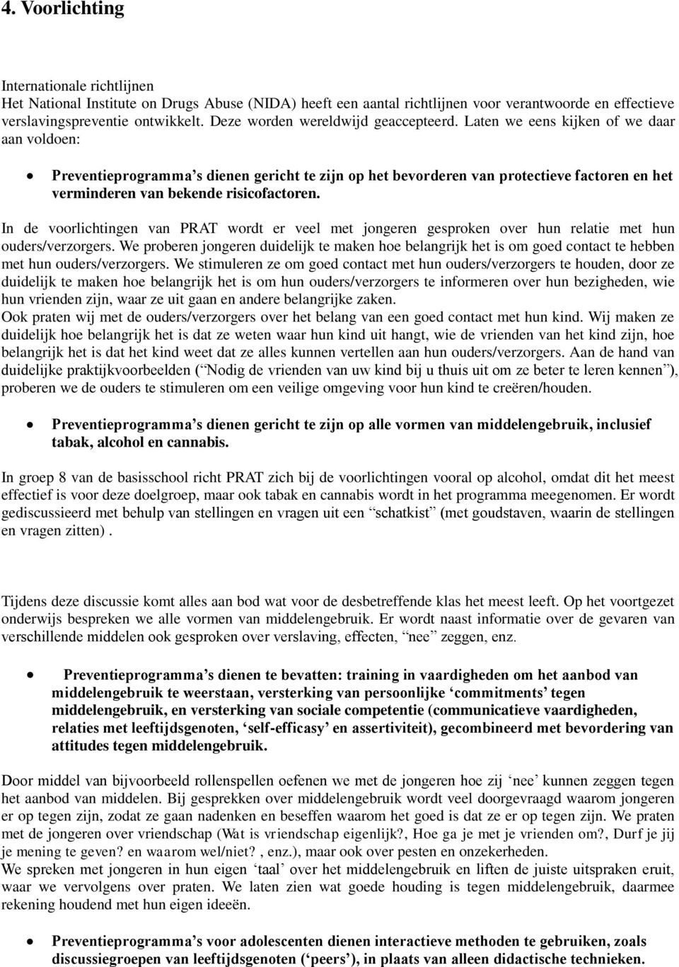 Laten we eens kijken of we daar aan voldoen: Preventieprogramma s dienen gericht te zijn op het bevorderen van protectieve factoren en het verminderen van bekende risicofactoren.