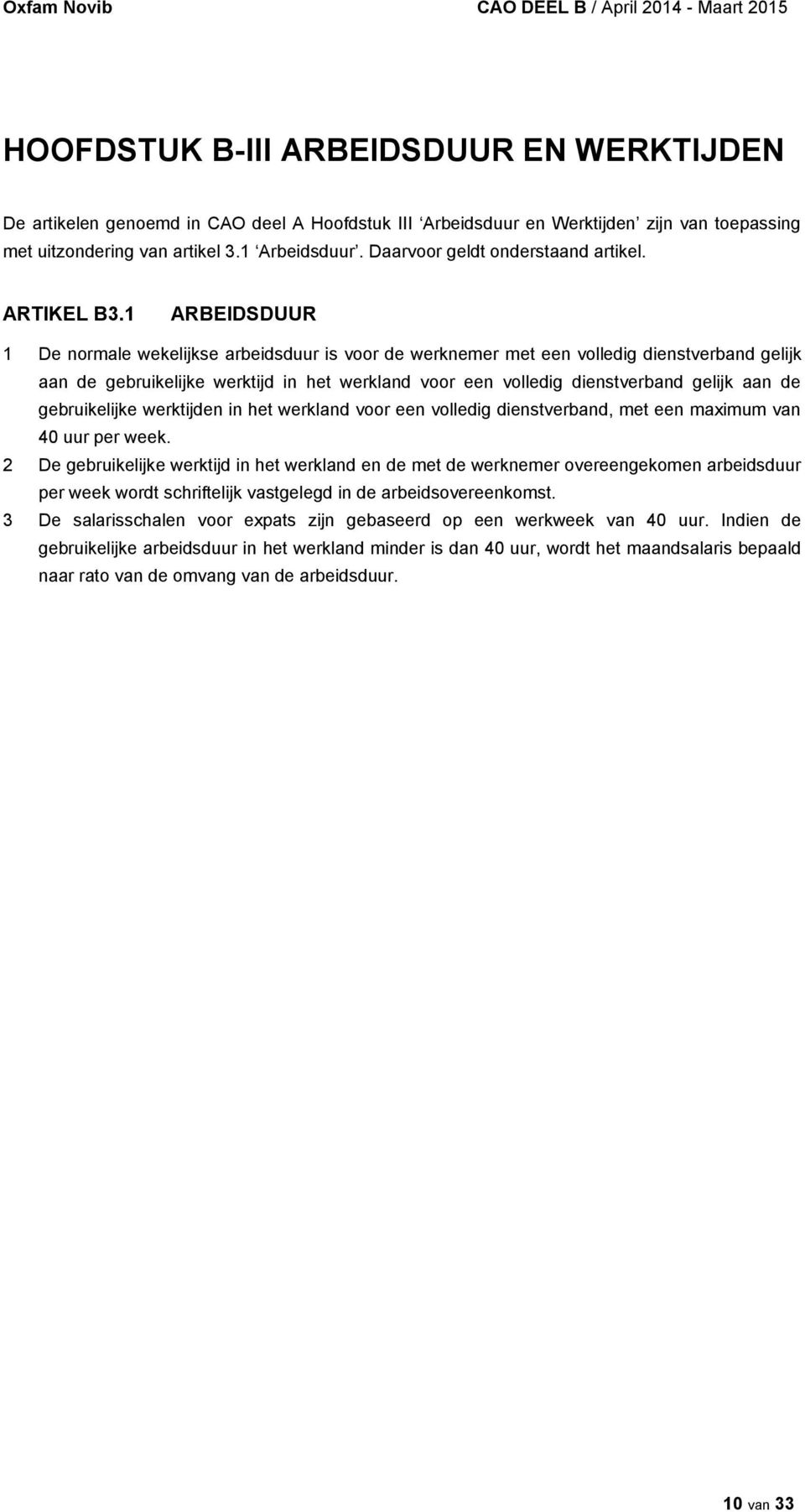 1 ARBEIDSDUUR 1 De normale wekelijkse arbeidsduur is voor de werknemer met een volledig dienstverband gelijk aan de gebruikelijke werktijd in het werkland voor een volledig dienstverband gelijk aan