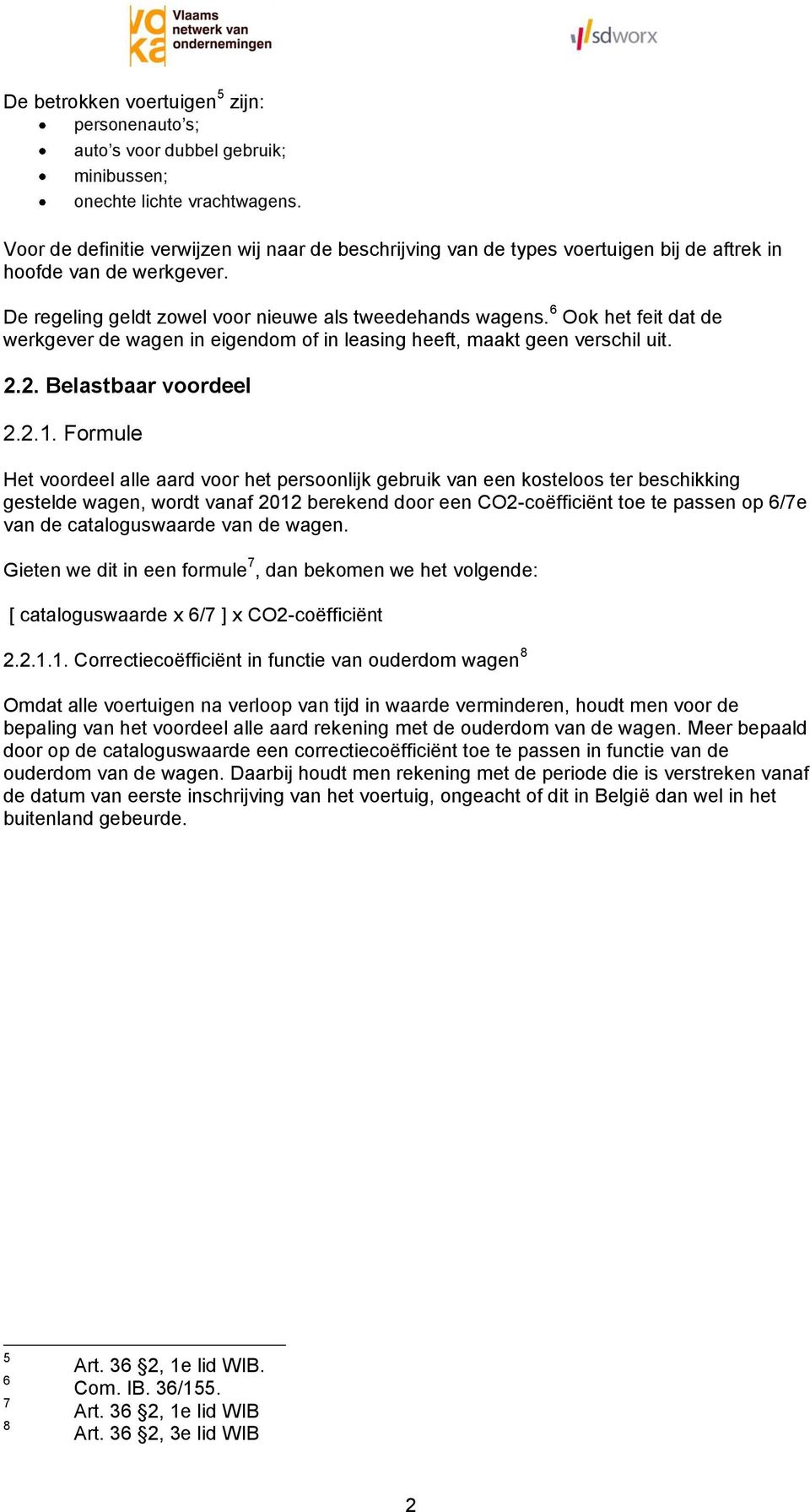 6 Ook het feit dat de werkgever de wagen in eigendom of in leasing heeft, maakt geen verschil uit. 2.2. Belastbaar voordeel 2.2.1.