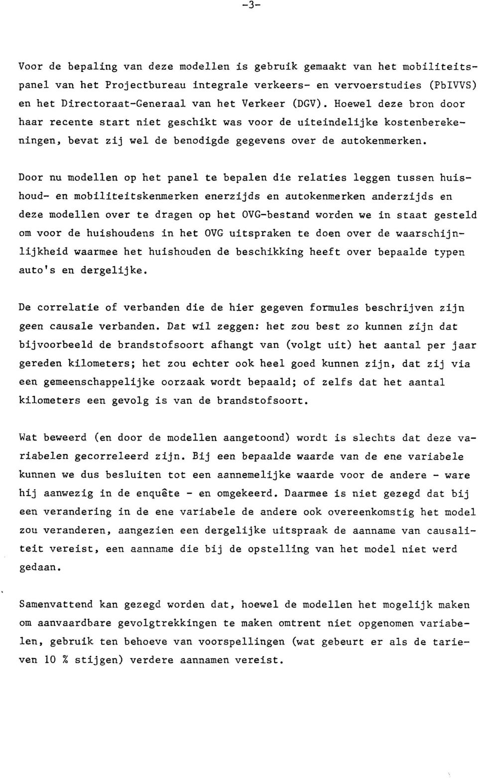 Door nu modellen op het panel te bepalen die relaties leggen tussen huishoud- en mobiliteitskenmerken enerzijds en autokenmerken anderzijds en deze modellen over te dragen op het OVG-bestand worden