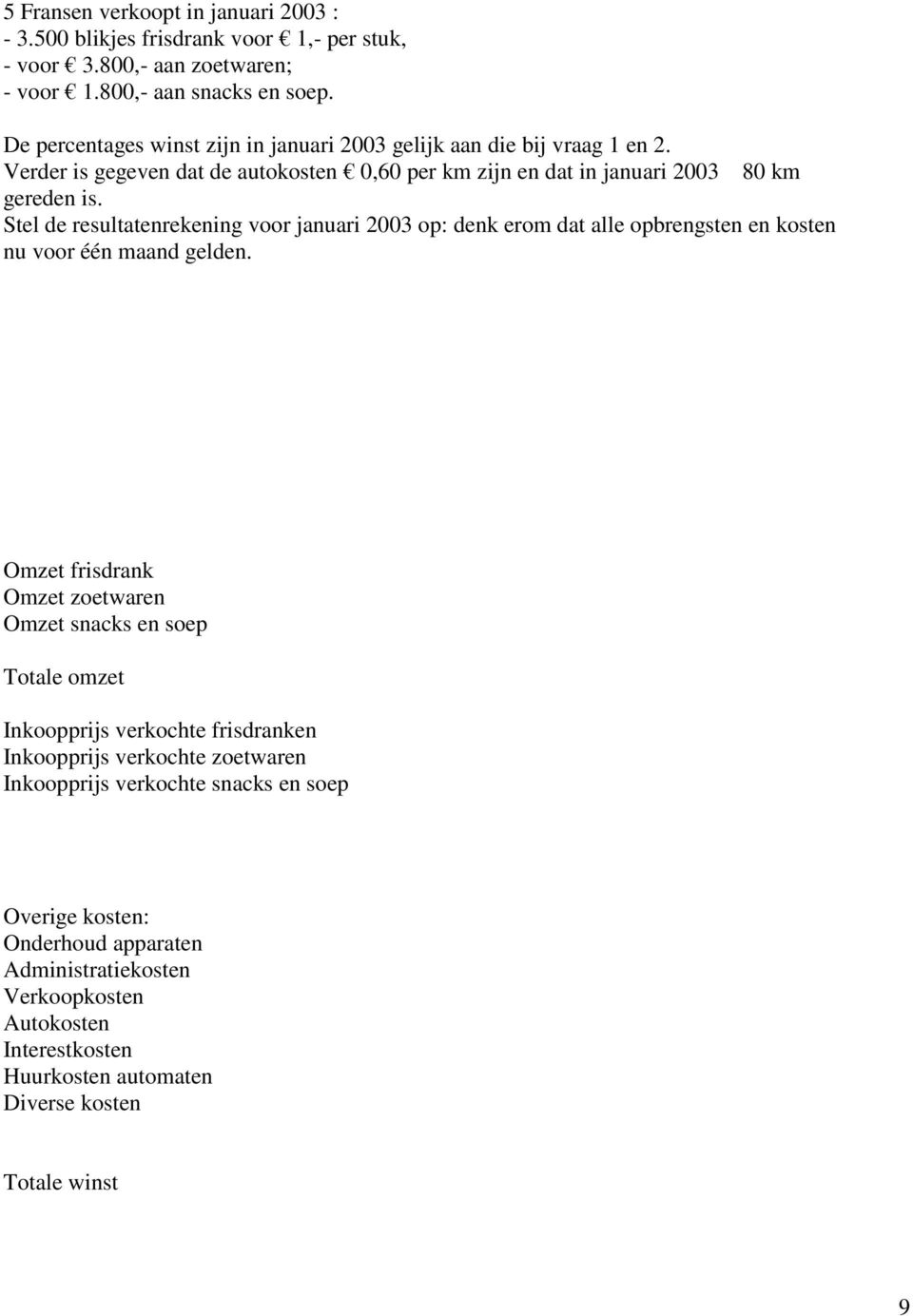 Stel de resultatenrekening voor januari 2003 op: denk erom dat alle opbrengsten en kosten nu voor één maand gelden.