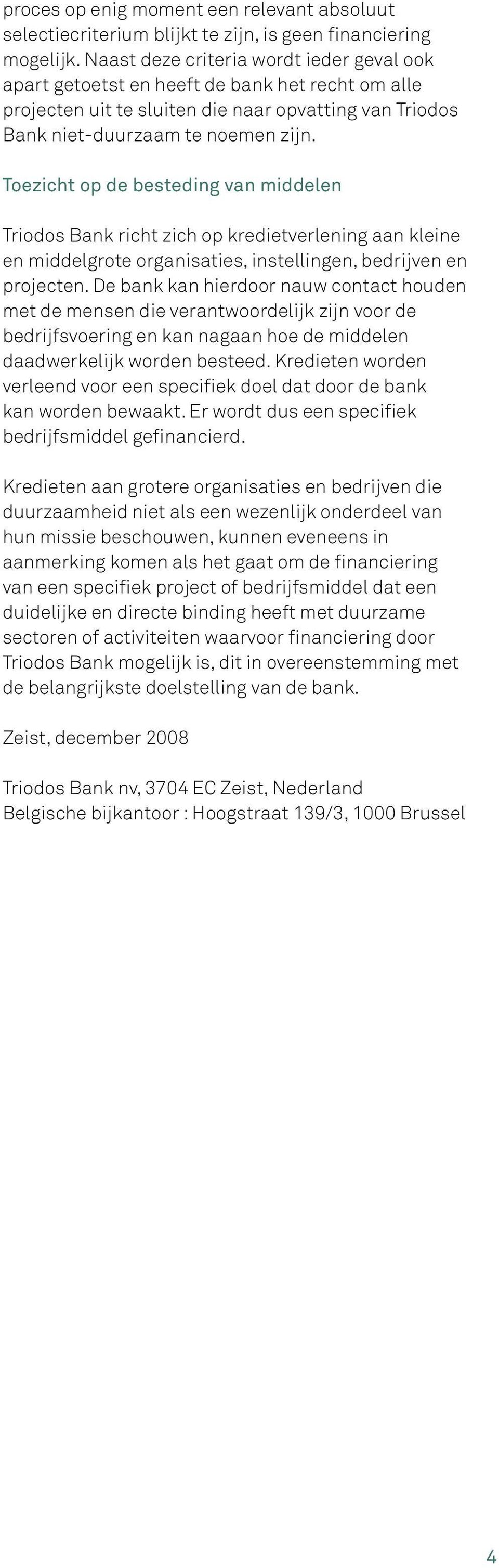 Toezicht op de besteding van middelen Triodos Bank richt zich op kredietverlening aan kleine en middelgrote organisaties, instellingen, bedrijven en projecten.