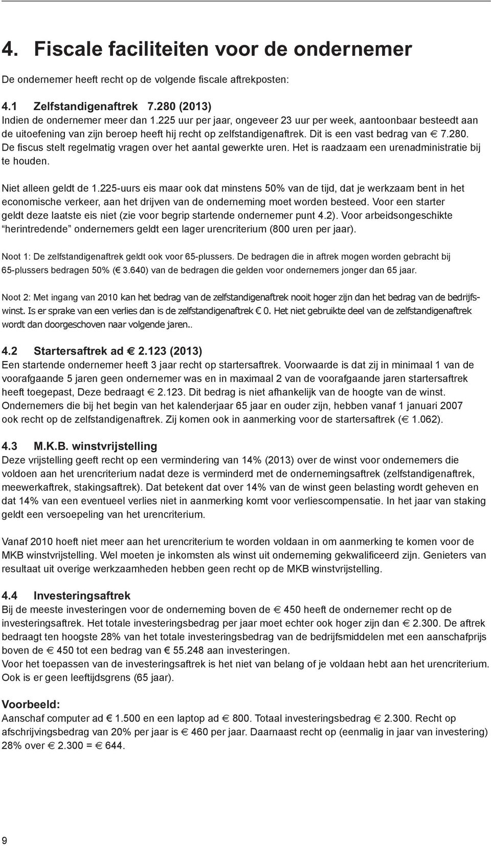 De fiscus stelt regelmatig vragen over het aantal gewerkte uren. Het is raadzaam een urenadministratie bij te houden. Niet alleen geldt de 1.