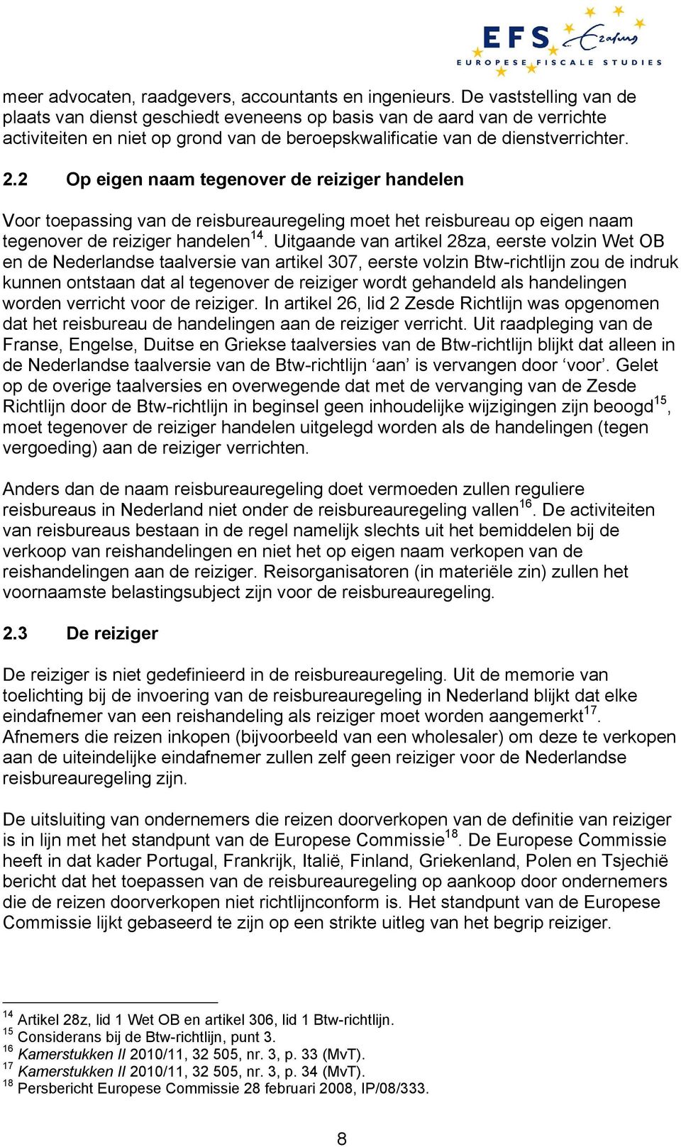 2 Op eigen naam tegenover de reiziger handelen Voor toepassing van de reisbureauregeling moet het reisbureau op eigen naam tegenover de reiziger handelen 14.