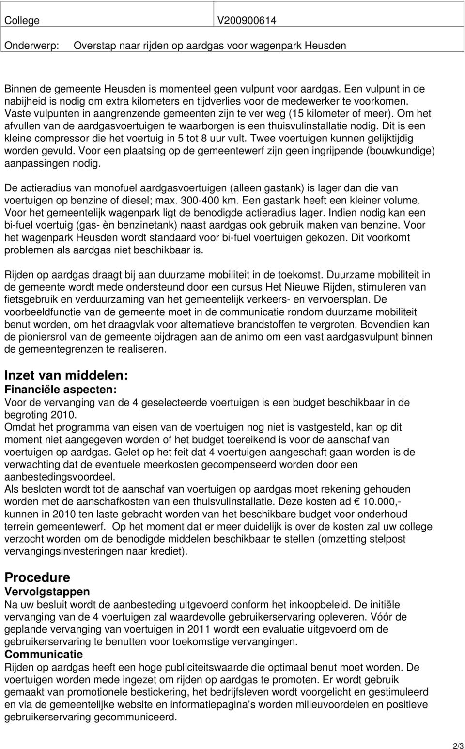 Om het afvullen van de aardgasvoertuigen te waarborgen is een thuisvulinstallatie nodig. Dit is een kleine compressor die het voertuig in 5 tot 8 uur vult.