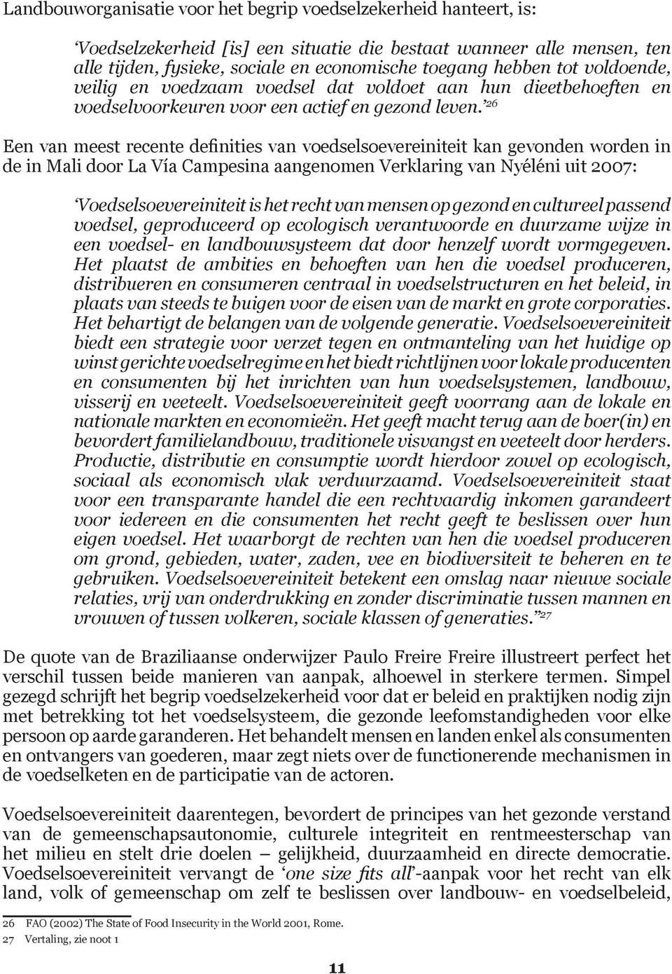 26 Een van meest recente definities van voedselsoevereiniteit kan gevonden worden in de in Mali door La Vía Campesina aangenomen Verklaring van Nyéléni uit 2007: Voedselsoevereiniteit is het recht