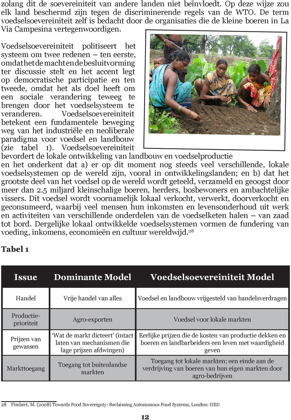 Voedselsoevereiniteit politiseert het systeem om twee redenen ten eerste, omdat het de macht en de besluitvorming ter discussie stelt en het accent legt op democratische participatie en ten tweede,