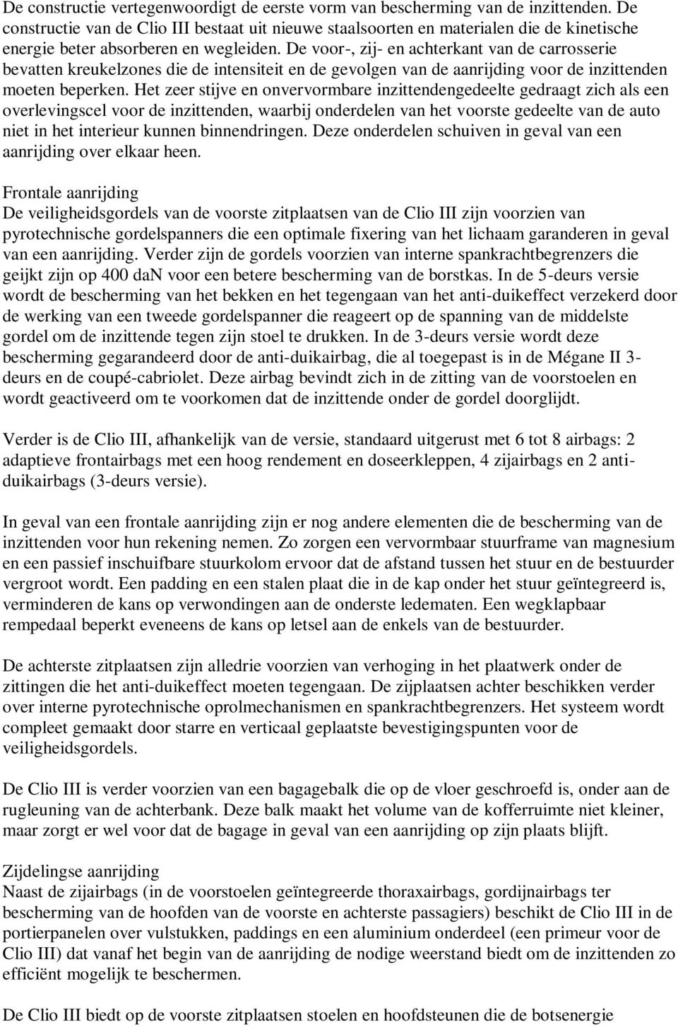 De voor-, zij- en achterkant van de carrosserie bevatten kreukelzones die de intensiteit en de gevolgen van de aanrijding voor de inzittenden moeten beperken.