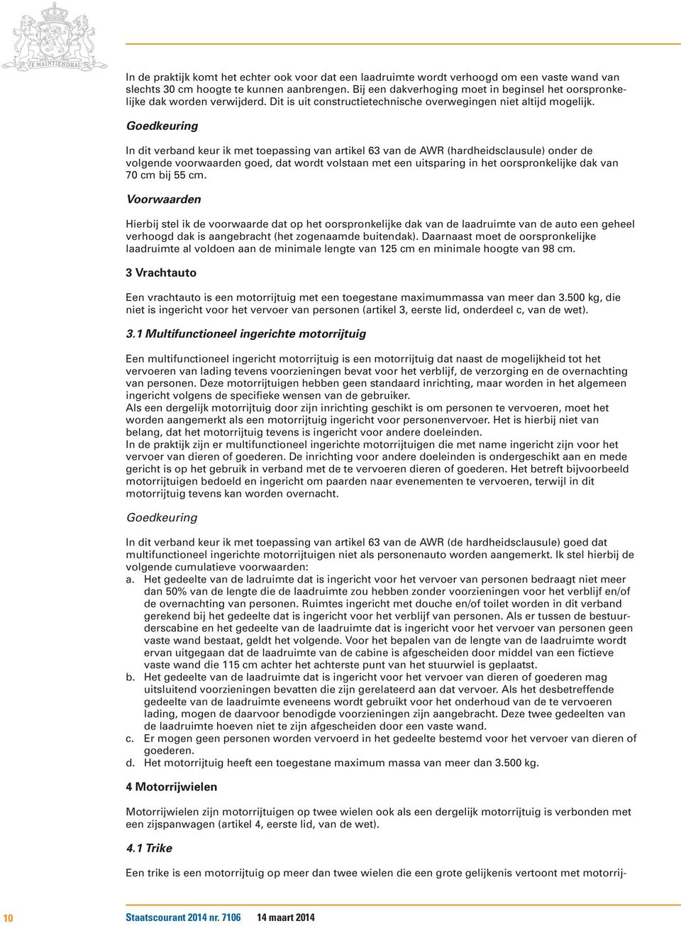 In dit verband keur ik met toepassing van artikel 63 van de AWR (hardheidsclausule) onder de volgende voorwaarden goed, dat wordt volstaan met een uitsparing in het oorspronkelijke dak van 70 cm bij