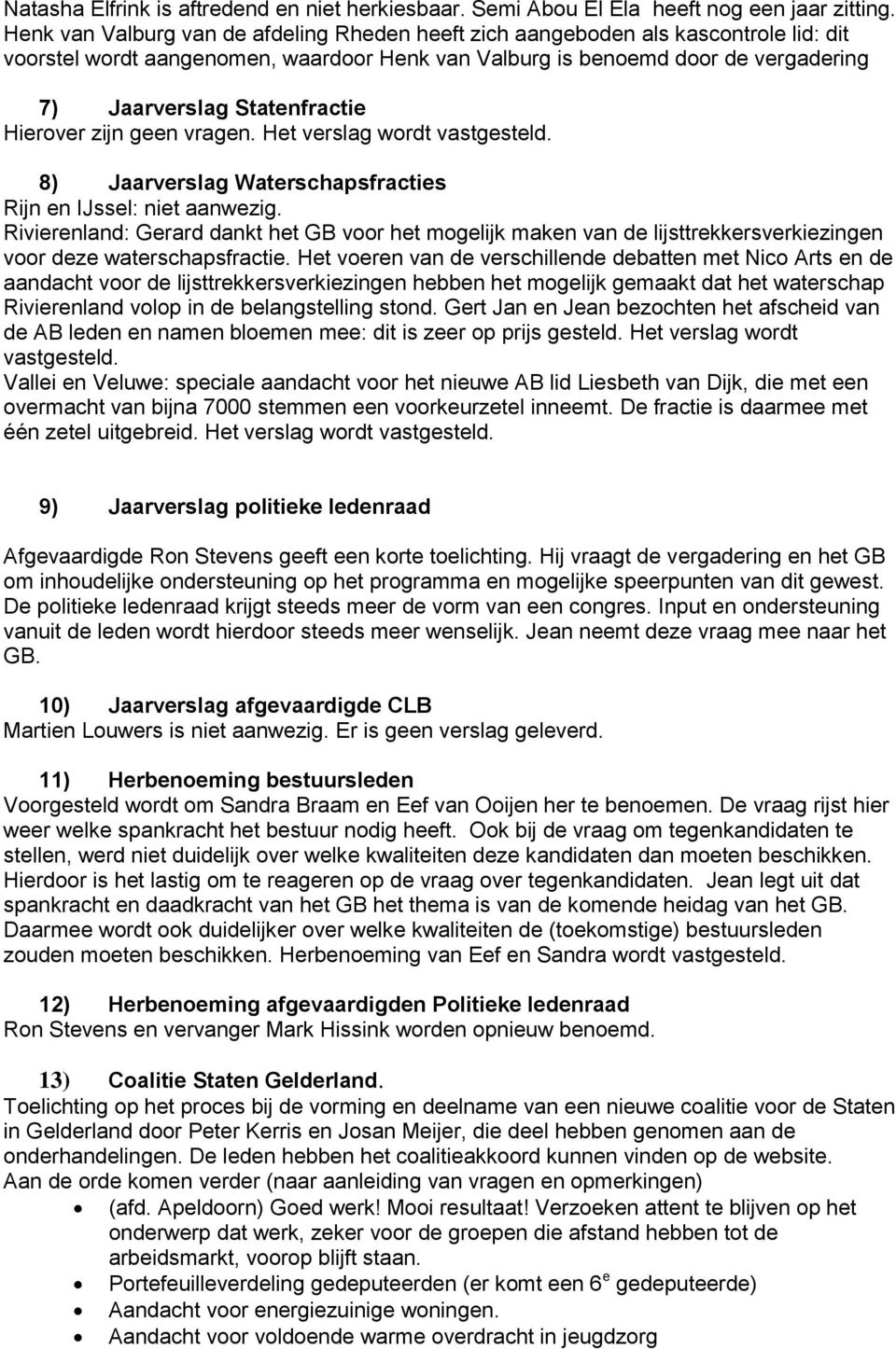 Hierover zijn geen vragen. Het verslag wordt vastgesteld. 8) Jaarverslag Waterschapsfracties Rijn en IJssel: niet aanwezig.