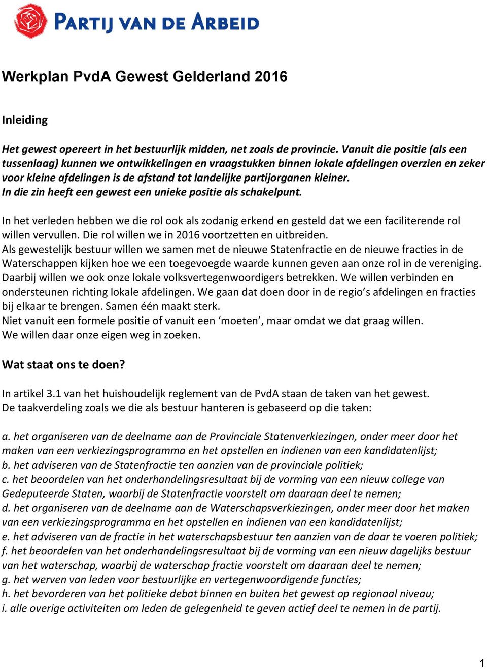 In die zin heeft een gewest een unieke positie als schakelpunt. In het verleden hebben we die rol ook als zodanig erkend en gesteld dat we een faciliterende rol willen vervullen.