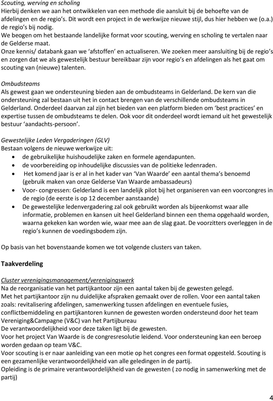 We beogen om het bestaande landelijke format voor scouting, werving en scholing te vertalen naar de Gelderse maat. Onze kennis/ databank gaan we afstoffen en actualiseren.