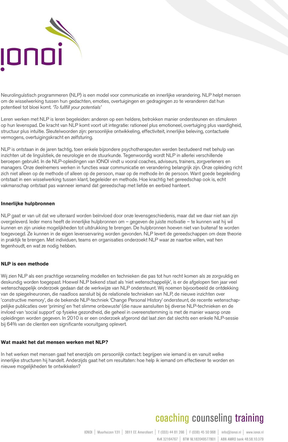 To fullfill your potentials Leren werken met NLP is leren begeleiden: anderen op een heldere, betrokken manier ondersteunen en stimuleren op hun levenspad.