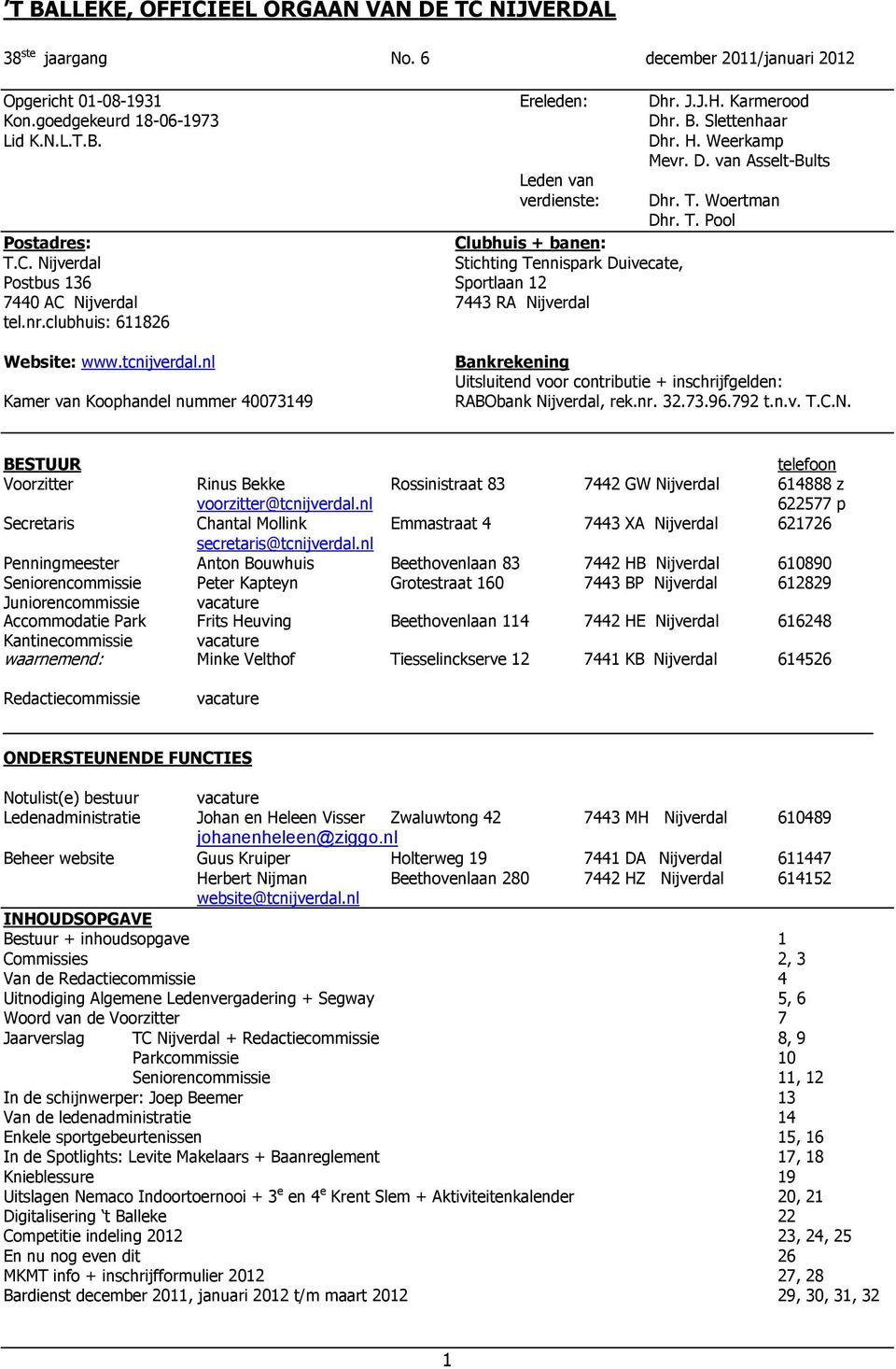 nr.clubhuis: 611826 Dhr. T. Woertman Dhr. T. Pool Website: www.tcnijverdal.nl Kamer van Koophandel nummer 40073149 Bankrekening Uitsluitend voor contributie + inschrijfgelden: RABObank Nijverdal, rek.