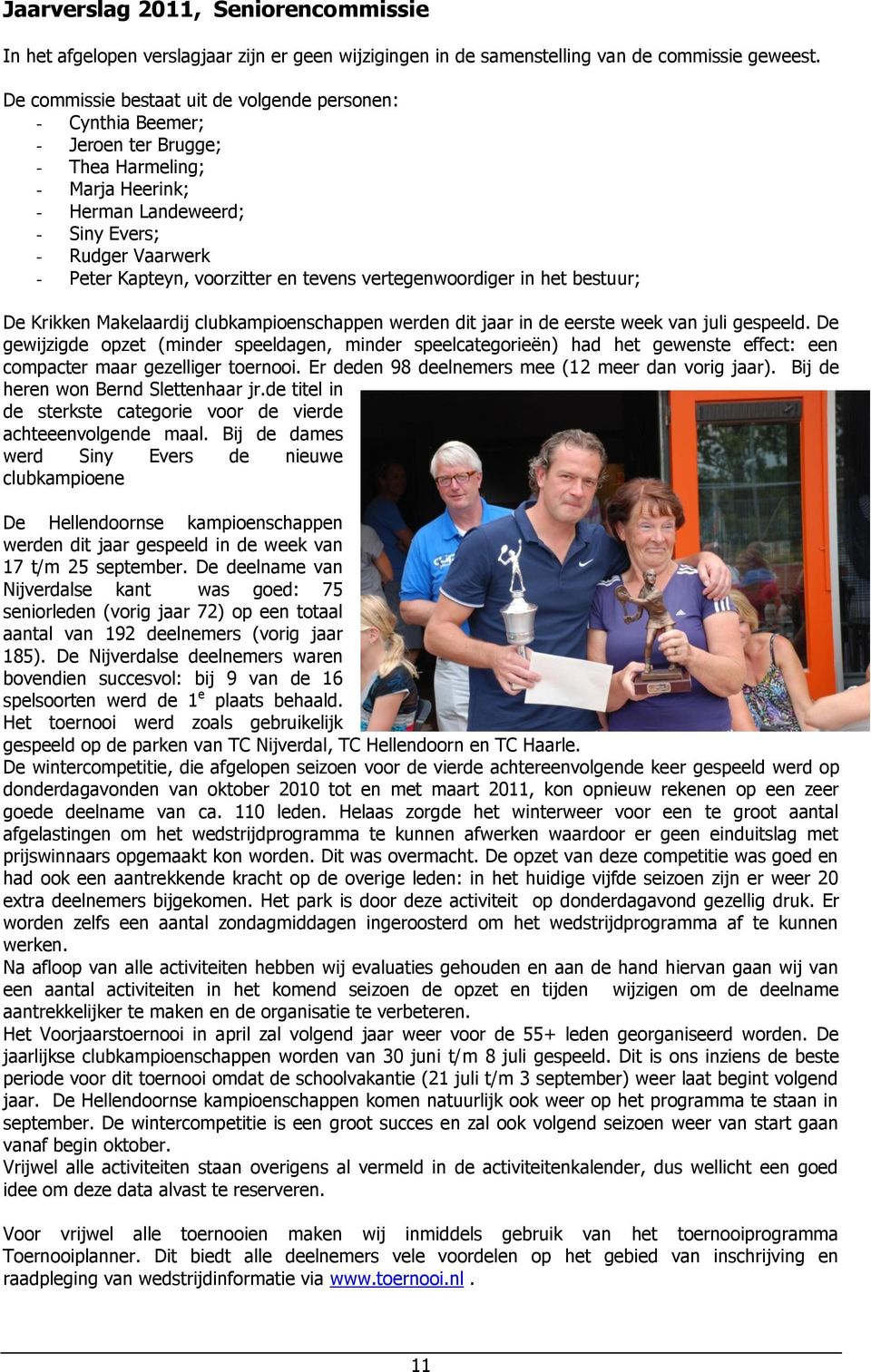 voorzitter en tevens vertegenwoordiger in het bestuur; De Krikken Makelaardij clubkampioenschappen werden dit jaar in de eerste week van juli gespeeld.