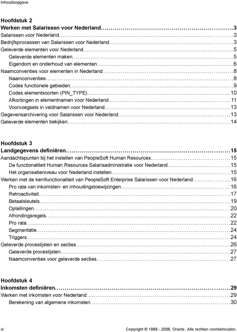 ..9 Codes elementsoorten (PIN_TYPE)...10 Afkortingen in elementnamen voor Nederland...11 Voorvoegsels in veldnamen voor Nederland...13 Gegevensarchivering voor Salarissen voor Nederland.