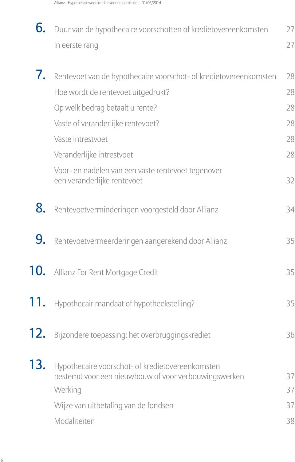 28 Vaste intrestvoet 28 Veranderlijke intrestvoet 28 Voor- en nadelen van een vaste rentevoet tegenover een veranderlijke rentevoet 32 8. Rentevoetverminderingen voorgesteld door Allianz 34 9.