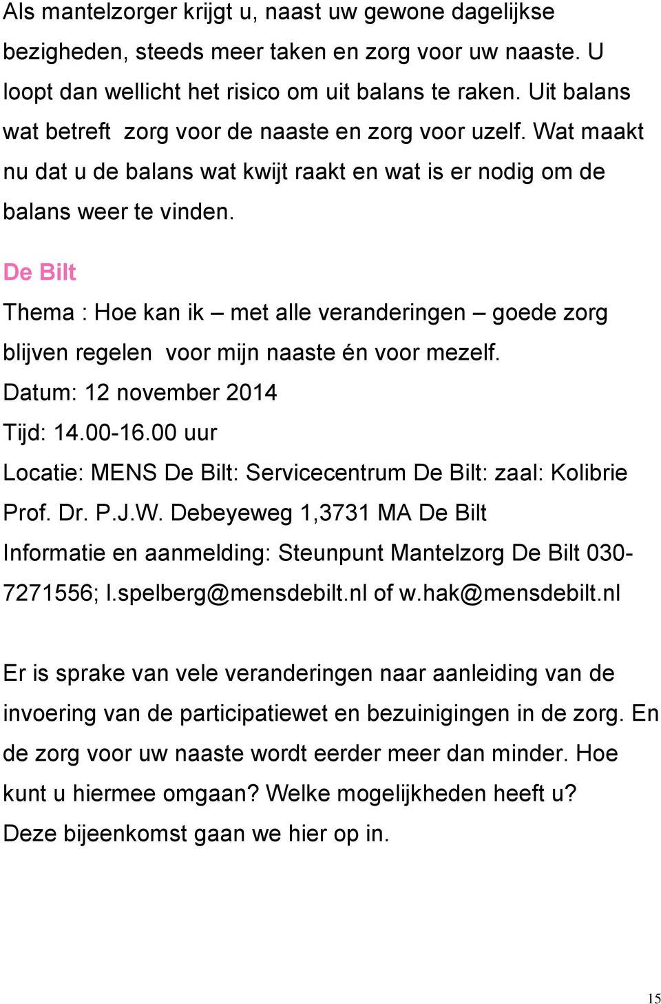 De Bilt Thema : Hoe kan ik met alle veranderingen goede zorg blijven regelen voor mijn naaste én voor mezelf. Datum: 12 november 2014 Tijd: 14.00-16.