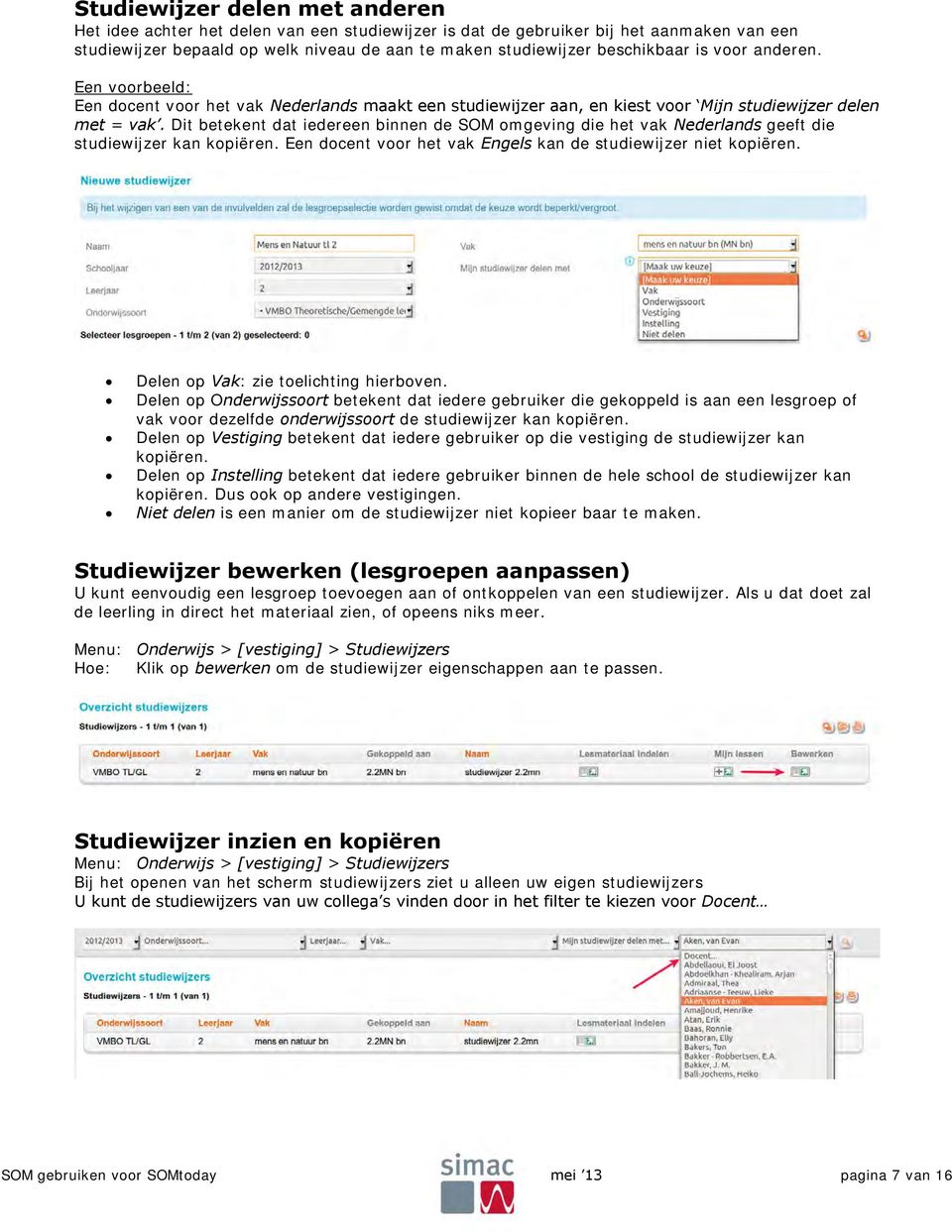 Dit betekent dat iedereen binnen de SOM omgeving die het vak Nederlands geeft die studiewijzer kan kopiëren. Een docent voor het vak Engels kan de studiewijzer niet kopiëren.