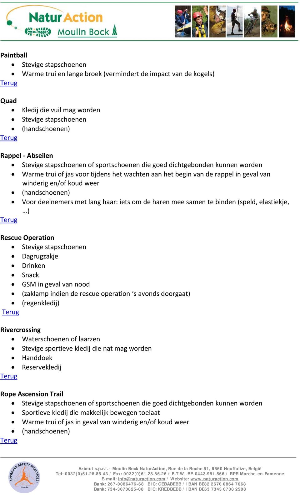 deelnemers met lang haar: iets om de haren mee samen te binden (speld, elastiekje, ) Rescue Operation (zaklamp indien de rescue operation s avonds