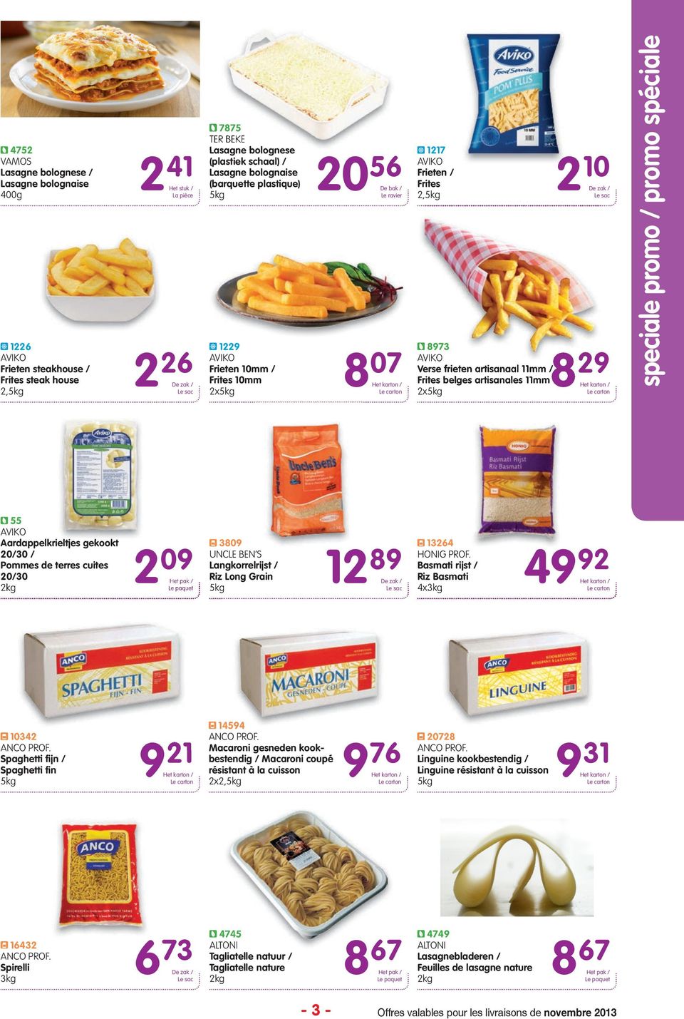 2x speciale promo / promo spéciale 55 AVIKO Aardappelkrieltjes gekookt 20/30 / Pommes de terres cuites 20/30 2kg 2 Het 09 Het pak / Le paquet 309 UNCLE BEN S 49 Langkorrelrijst / Riz Long Grain 9