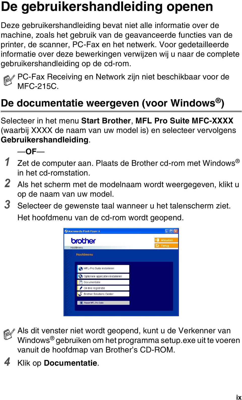 De documentatie weergeven (voor Windows ) Selecteer in het menu Start Brother, MFL Pro Suite MFC-XXXX (waarbij XXXX de naam van uw model is) en selecteer vervolgens Gebruikershandleiding.