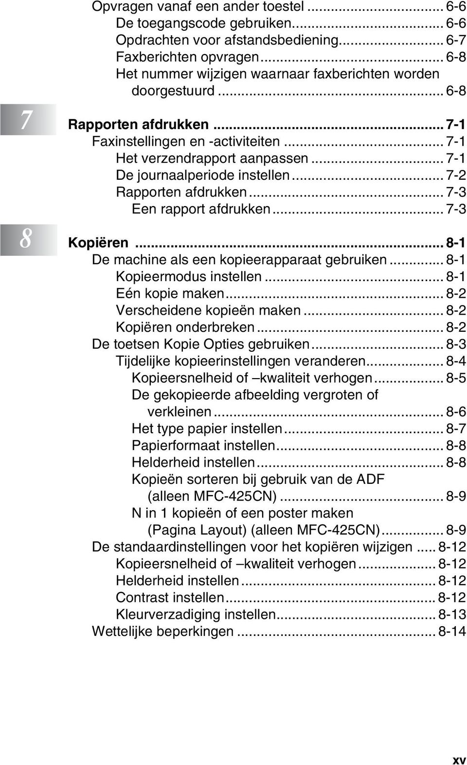 .. 7-1 De journaalperiode instellen... 7-2 Rapporten afdrukken... 7-3 Een rapport afdrukken... 7-3 8 Kopiëren... 8-1 De machine als een kopieerapparaat gebruiken... 8-1 Kopieermodus instellen.