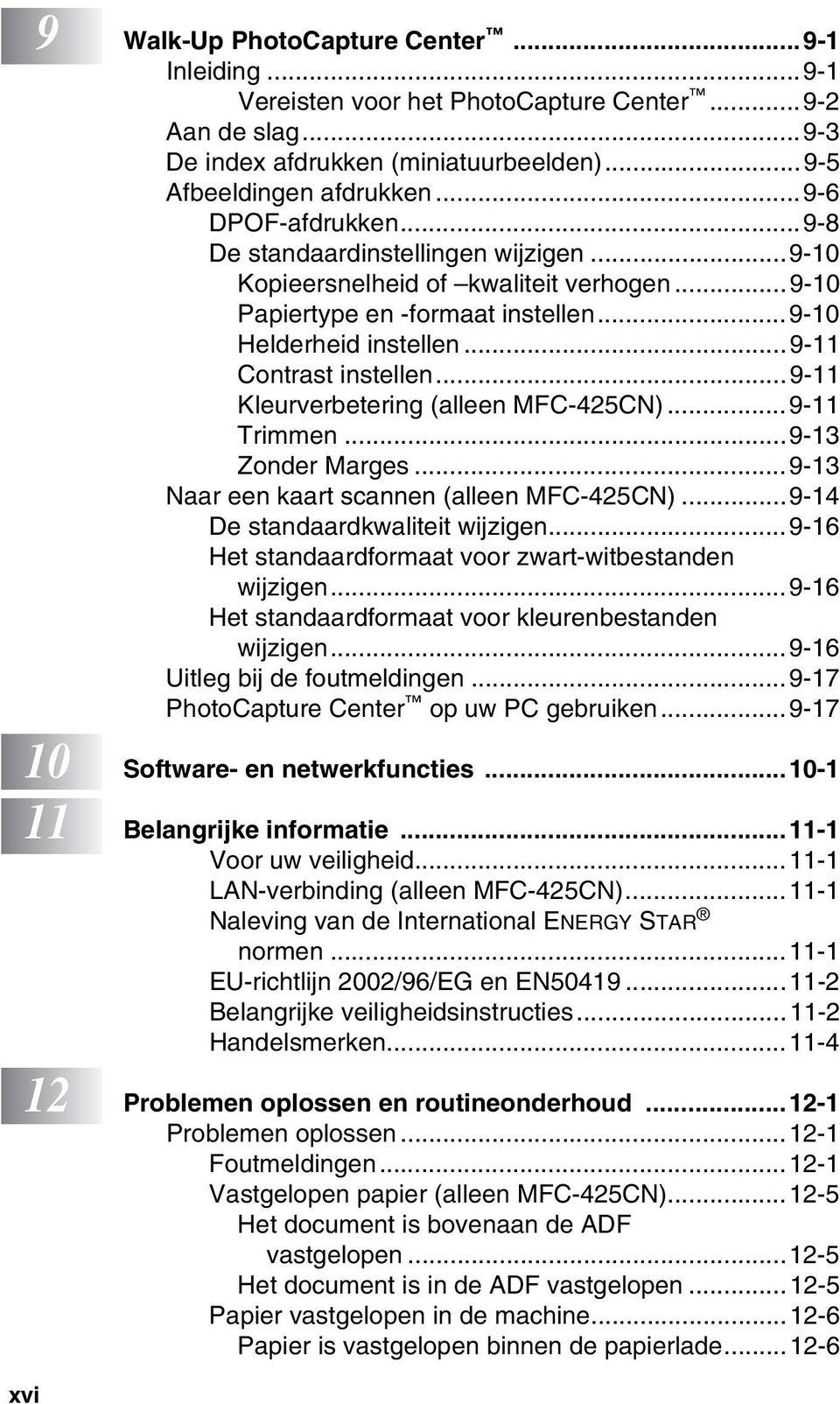 ..9-11 Kleurverbetering (alleen MFC-425CN)...9-11 Trimmen...9-13 Zonder Marges...9-13 Naar een kaart scannen (alleen MFC-425CN)...9-14 De standaardkwaliteit wijzigen.