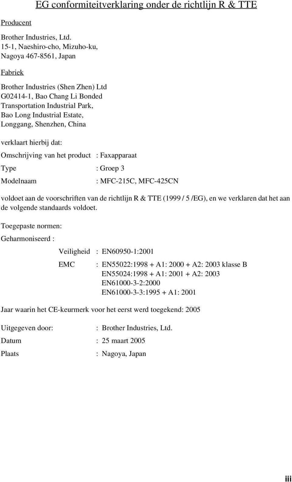 Shenzhen, China verklaart hierbij dat: Omschrijving van het product : Faxapparaat Type : Groep 3 Modelnaam : MFC-215C, MFC-425CN voldoet aan de voorschriften van de richtlijn R & TTE (1999 / 5 /EG),