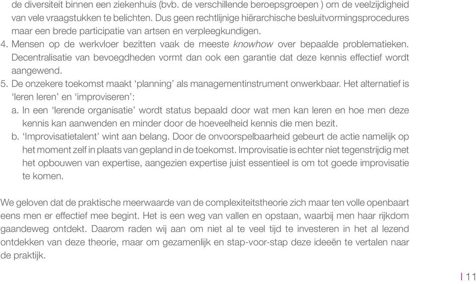 Mensen op de werkvloer bezitten vaak de meeste knowhow over bepaalde problematieken. Decentralisatie van bevoegdheden vormt dan ook een garantie dat deze kennis effectief wordt aangewend. 5.