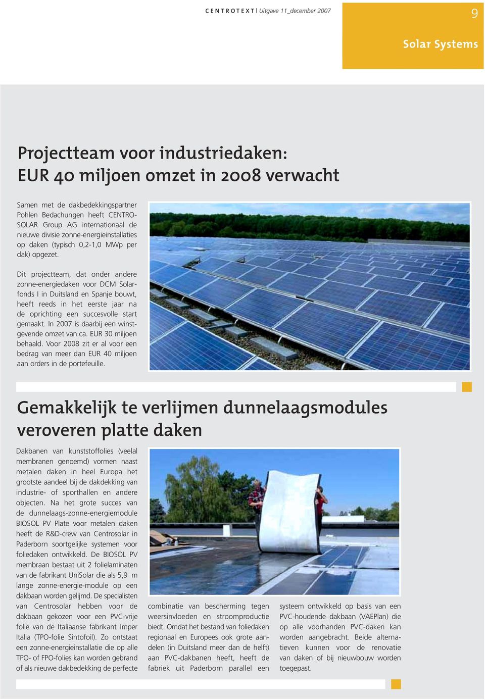 Dit projectteam, dat onder andere zonne-energiedaken voor DCM Solarfonds I in Duitsland en Spanje bouwt, heeft reeds in het eerste jaar na de oprichting een succesvolle start gemaakt.