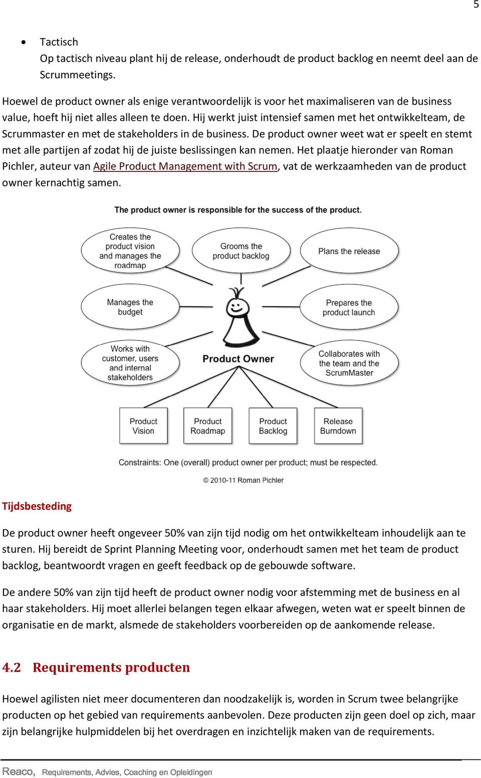 Hij werkt juist intensief samen met het ontwikkelteam, de Scrummaster en met de stakeholders in de business.