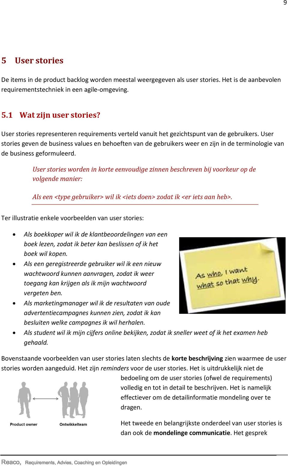 User stories geven de business values en behoeften van de gebruikers weer en zijn in de terminologie van de business geformuleerd.