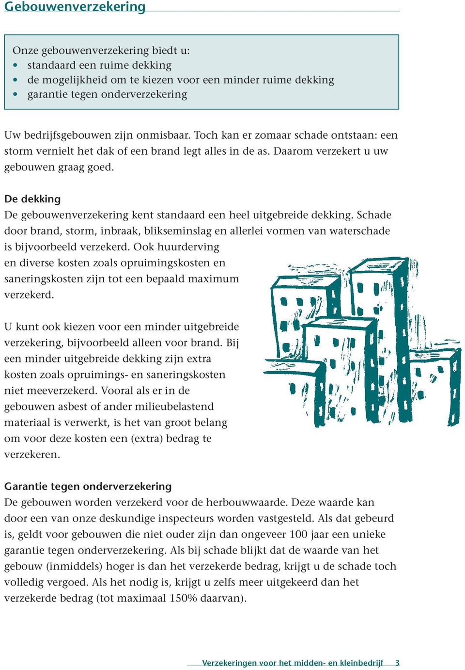 De dekking De gebouwenverzekering kent standaard een heel uitgebreide dekking. Schade door brand, storm, inbraak, blikseminslag en allerlei vormen van waterschade is bijvoorbeeld verzekerd.