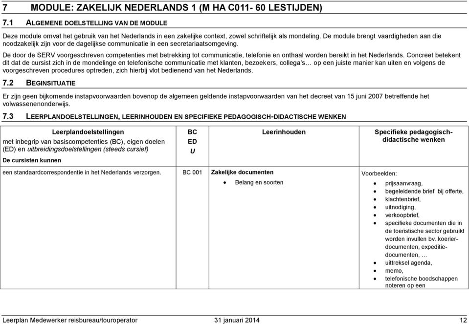 De module brengt vaardigheden aan die noodzakelijk zijn voor de dagelijkse communicatie in een secretariaatsomgeving.