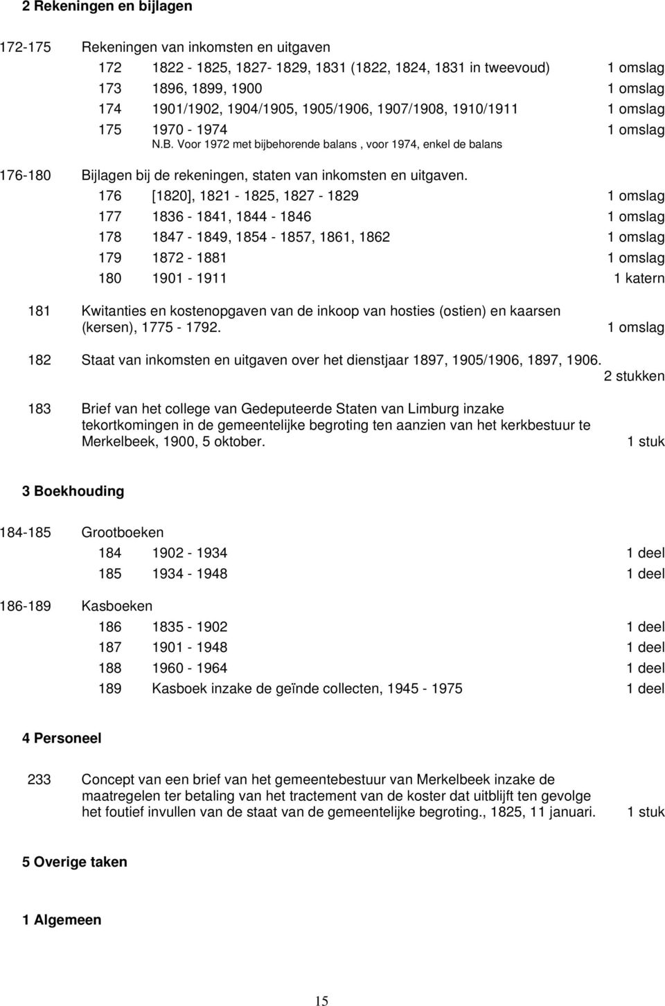 176 [1820], 1821-1825, 1827-1829 177 1836-1841, 1844-1846 178 1847-1849, 1854-1857, 1861, 1862 179 1872-1881 180 1901-1911 1 katern 181 Kwitanties en kostenopgaven van de inkoop van hosties (ostien)