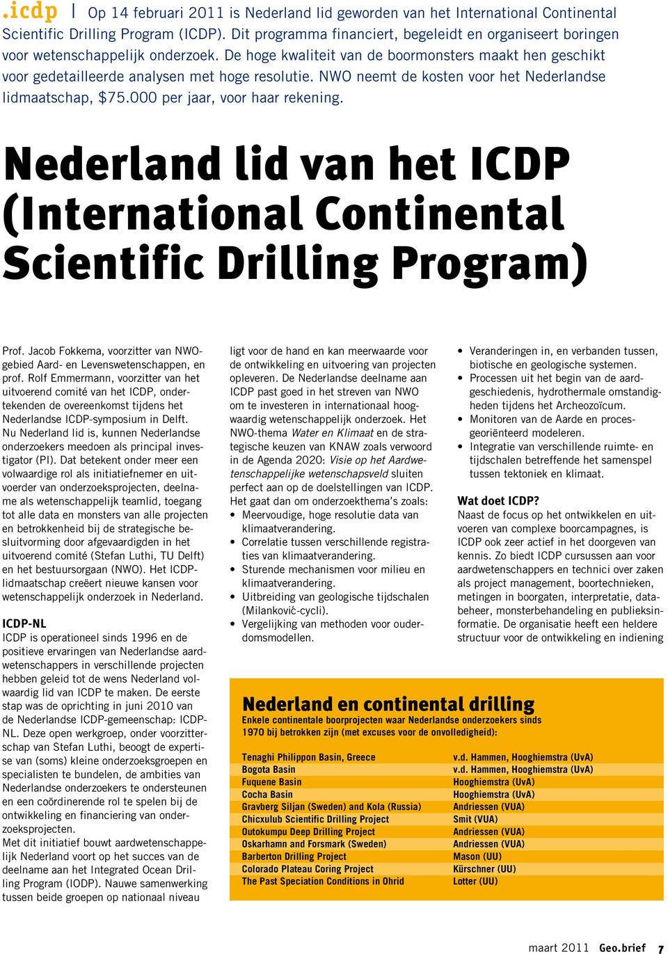 NWO neemt de kosten voor het Nederlandse lidmaatschap, $75.000 per jaar, voor haar rekening. Nederland lid van het ICDP (Inter national Continental Scientific Drilling Program) Prof.